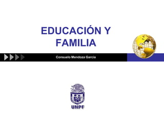 EDUCACIÓN Y
  FAMILIA
  Consuelo Mendoza García
 