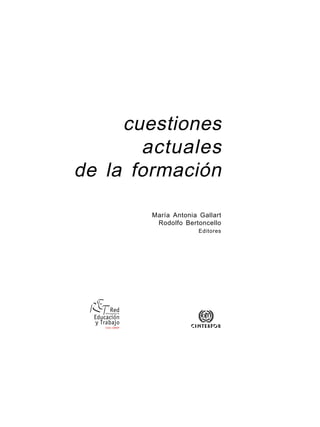 cuestiones
actuales
de la formación
María Antonia Gallart
Rodolfo Bertoncello
Editores
 