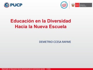 Educación en la Diversidad
Hacia la Nueva Escuela
DEMETRIO CCESA RAYME
 