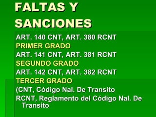FALTAS Y SANCIONES ART. 140 CNT, ART. 380 RCNT PRIMER GRADO ART. 141 CNT, ART. 381 RCNT SEGUNDO GRADO ART. 142 CNT, ART. 382 RCNT TERCER GRADO (CNT, Código Nal. De Transito RCNT, Reglamento del Código Nal. De Transito 