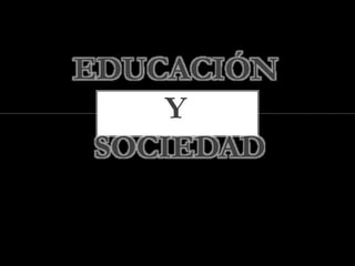 EDUCACIÓN
Y
SOCIEDAD
 