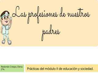 Prácticas del módulo II de educación y sociedad.
Redondo Crespo, Elena.
2ºA.
 