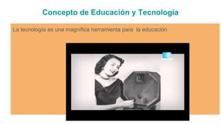 Concepto de Educación y Tecnología
La tecnología es una magnífica herramienta para la educación
 