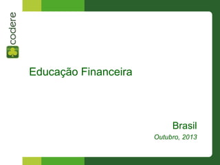 Educação Financeira

Brasil
Outubro, 2013

 
