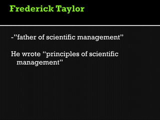 -”father of scientific management”

He wrote “principles of scientific
 management”
 