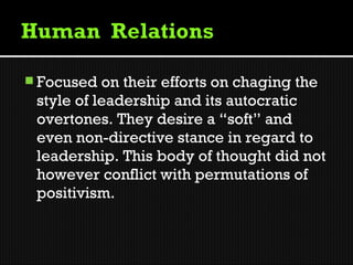  Focused  on their efforts on chaging the
 style of leadership and its autocratic
 overtones. They desire a “soft” and
 even non-directive stance in regard to
 leadership. This body of thought did not
 however conflict with permutations of
 positivism.
 