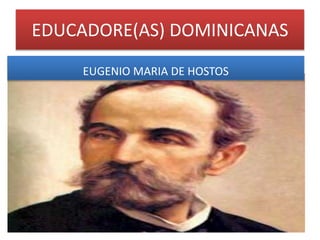 EDUCADORE(AS) DOMINICANAS
EUGENIO MARIA DE HOSTOS
 