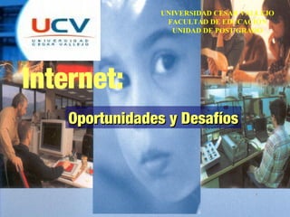 UNIVERSIDAD CESAR VALLEJO
FACULTAD DE EDUCACIÓN
UNIDAD DE POST GRADO
Internet:
Oportunidades y DesafíosOportunidades y Desafíos
 