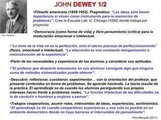 JOHN DEWEY 1/2
•“La meta de la vida no es la perfección, sino el eterno proceso de perfeccionamiento”
(físico, emocional e...