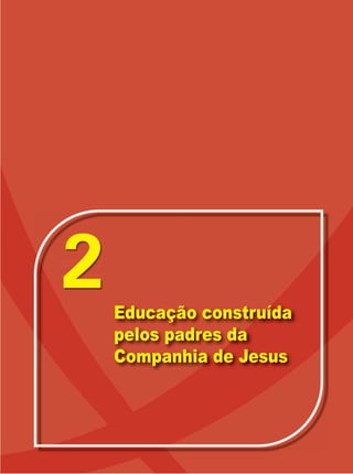 pelos padres da
                                 Companhia de Jesus
                                 Educação construída
                                                                     19




UNIDADE 2 – Educação construída pelos padres da Companhia de Jesus        IMPORTANTE
 