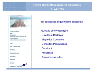 Na publicação seguem uma sequência: Questão de Investigação Dúvidas e Certezas Mapa dos Conceitos Conceitos Pesquisados Conclusão Atividades Relatório das aulas Prêmio Microsoft Educadores Inovadores Brasil-2009 