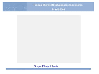 Grupo: Filmes Infantis Prêmio Microsoft Educadores Inovadores Brasil-2009 