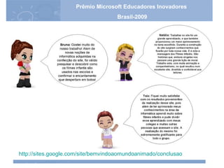 http://sites.google.com/site/bemvindoaomundoanimado/conclusao Prêmio Microsoft Educadores Inovadores Brasil-2009 