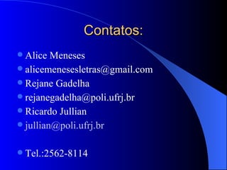 Contatos: Alice Meneses [email_address] Rejane Gadelha [email_address] Ricardo Jullian [email_address]   Tel.:2562-8114 Laboratório de Informática para Educação (LIpE) UFRJ/CT/POLI/Dep. de Eletrônica 