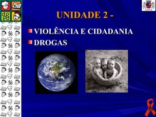 UNIDADE 2 -
VIOLÊNCIA E CIDADANIA
DROGAS
 