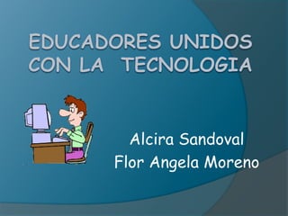 Alcira Sandoval
Flor Angela Moreno
 