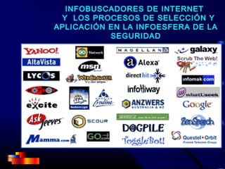 INFOBUSCADORES DE INTERNET
Y LOS PROCESOS DE SELECCIÓN Y
APLICACIÓN EN LA INFOESFERA DE LA
SEGURIDAD
 