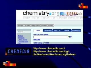 http://www.chemedia.com/
http://www.chemedia.com/cgi-
bin/ikonboard/ikonboard.cgi?rd=no
 