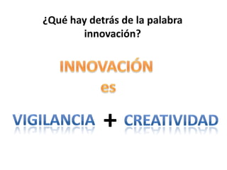 ¿Qué hay detrás de la palabra
       innovación?




            +
 
