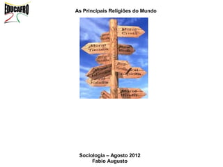 As Principais Religiões do Mundo




 Sociologia – Agosto 2012
      Fabio Augusto
 