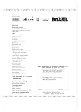 pppppppppppppppppppppppppp
INSTITUCIONAIS
REALIZAÇÃO
Ministério da Educação
Secretaria de Educação Básica
Coordenação Geral de Educação Infantil
UFSCar/NEAB
CEERT
EQUIPE DO CEERT
Direção Executiva
Hédio Silva Jr.
Maria Aparecida Silva Bento
Coordenação
Mário Rogério Silva
Shirley Santos
Equipe Técnica
Ana Paula Lima de Jesus
Angela Barbosa Cardoso Loureiro de Mello
Carolina de Paula Teles Duarte
Daniel Teixeira
Daniela Martins Pereira Fernandes
Edison da Silva Cornélio
Fernanda de Alcântara Pestana
Kayodê Ferreira da Silva
Lucimar Rosa Dias
Márcio José da Silva
Maria Elisa Ribeiro
Marly de Jesus Silveira
Rosalina das Graças Eleutério
Sônia Maria Rocha
Vanessa Fernandes de Menezes
Vivian Sampaio
Waldete Tristão Farias Oliveira
EQUIPE RESPONSÁVEL PELA PUBLICAÇÃO
Coordenação Geral
Maria Aparecida Silva Bento
Organização e Preparação dos Textos Finais
Maria Aparecida Silva Bento
Coordenação Editorial
Myriam Chinalli
Editora Assistente
Angela Barbosa Cardoso Loureiro de Mello
Projeto de Capa e Miolo e Editoração
Andrea Medeiros da Silva
Dados Internacionais de Catalogação na Publicação (CIP)
(Câmara Brasileira do Livro, SP, Brasil)
Educação infantil, igualdade racial e diversidade :
aspectos políticos, jurídicos, conceituais /
Maria Aparecida Silva Bento, organizadora . --
São Paulo : Centro de Estudos das Relações de
Trabalho e Desigualdades - CEERT, 2012.
ISBN 978-85-64702-04-2
1. Educação infantil 2. Ensino 3. Escolas -
Administração e organização 4. Igualdade racial -
Promoção 5. Pedagogia 6. Política educacional
I. Bento, Maria Aparecida Silva.
12-00409 CDD-372.21
Índices para catálogo sistemático:
1. Educação infantil, igualdade racial e
diversidade : Aspectos políticos, jurídicos,
conceituais : Educação 372.21
 