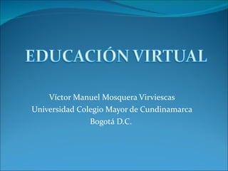 Víctor Manuel Mosquera Virviescas Universidad Colegio Mayor de Cundinamarca Bogotá D.C.  