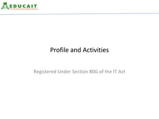 Profile and Activities
Registered Under Section 80G of the IT Act
 