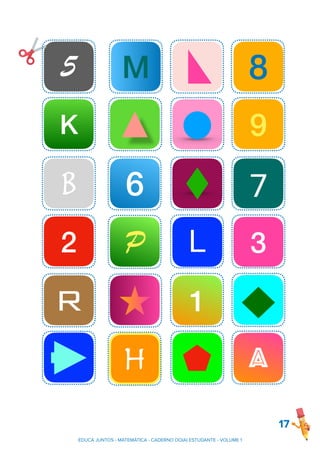 17
5 8
M
K 9
B 7
6
2 3
L
P
R 1
A
H
EDUCA JUNTOS - MATEMÁTICA - CADERNO DO(A) ESTUDANTE - VOLUME 1
 