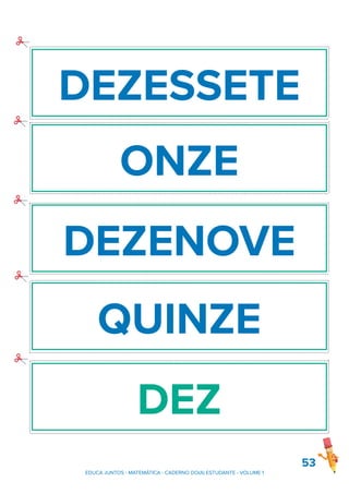 53
DEZESSETE
ONZE
DEZENOVE
QUINZE
DEZ
EDUCA JUNTOS - MATEMÁTICA - CADERNO DO(A) ESTUDANTE - VOLUME 1
 