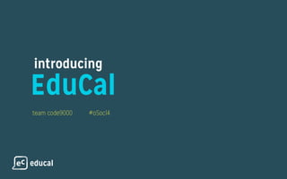 introducing
EduCal
team code9000			#oSoc14
 