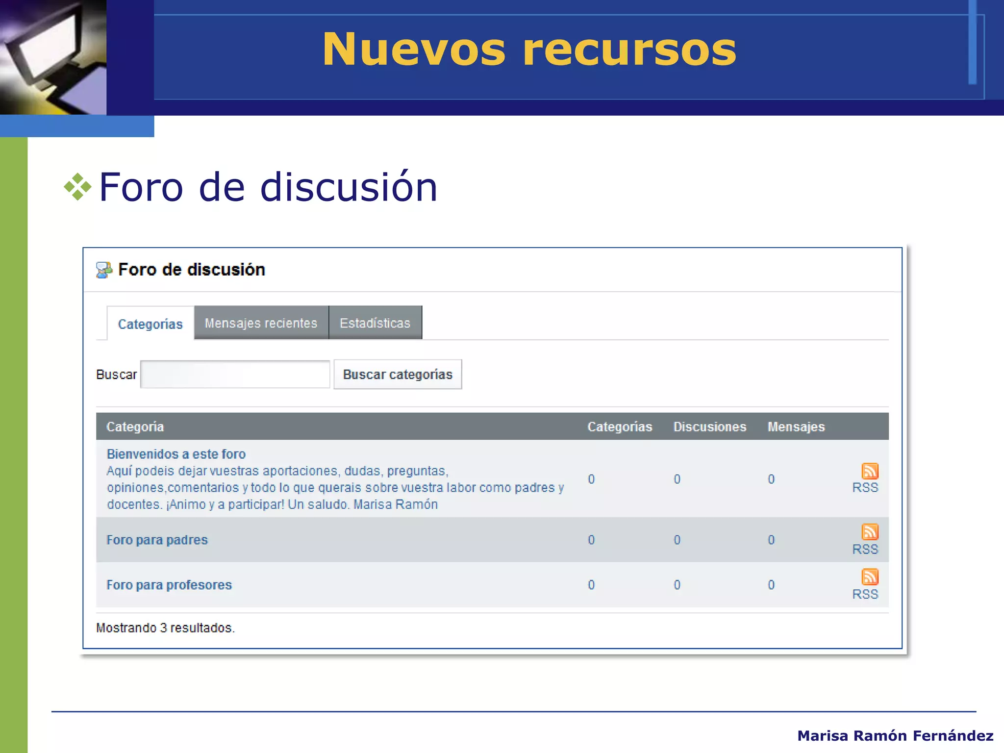Nuevos recursos


Foro de discusión




                              Marisa Ramón Fernández
 