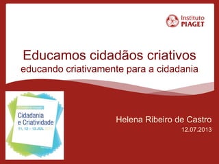 Educamos cidadãos criativos
educando criativamente para a cidadania
Helena Ribeiro de Castro
12.07.2013
 
