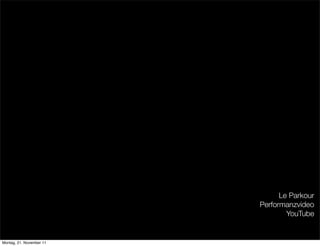 Le Parkour
                          Performanzvideo
                                  YouTube


Montag, 21. November 11
 