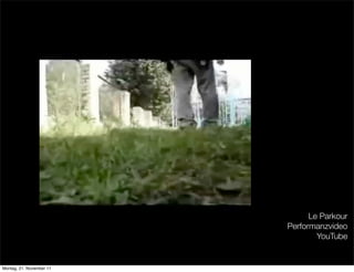 Le Parkour
                          Performanzvideo
                                  YouTube


Montag, 21. November 11
 