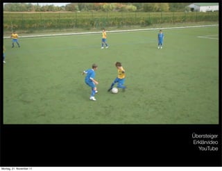 Übersteiger
                                 Erklärvideo
                                   YouTube
                          Quellenangabe
Montag, 21. November 11
 