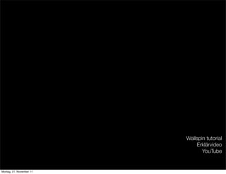 Wallspin tutorial
                              Erklärvideo
                                 YouTube


Montag, 21. November 11
 
