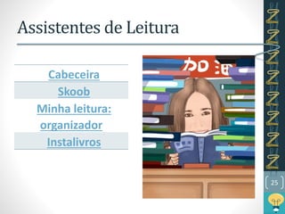 Assistentes de Leitura
Cabeceira
Skoob
Minha leitura:
organizador
Instalivros
25
 