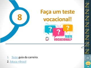 Faça um teste
vocacional!
1. Teste guia da carreira
2. Educa +Brasil
29
8
 