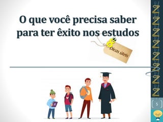 O que você precisa saber
para ter êxito nos estudos
5
 