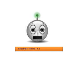 Educando con las TIC´s
 