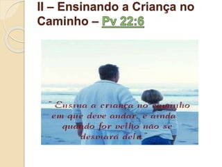 II – Ensinando a Criança no
Caminho –
 