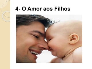 4- O Amor aos Filhos
 