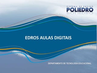 EDROS AULAS DIGITAIS




         DEPARTAMENTO DE TECNOLOGIA EDUCACIONAL
 