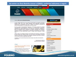 Ao entrar na Área Restrita acesse o EDROS, conforme indicamos a seguir:
 
