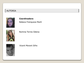 AUTORIA


          Coordinadora
          Rebeca Franqueza Martí




          Romina Torres Odena




          Vicent Morant Sifre
 
