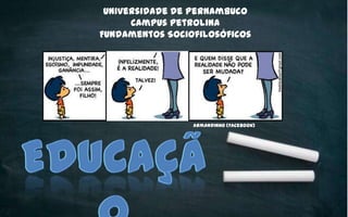 Universidade de Pernambuco
Campus Petrolina
Fundamentos Sociofilosóficos
Armandinho (Facebook)
 