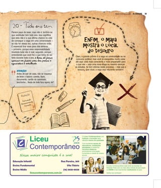 A CIDADE 19SÁBADO, 21 DE MAIO DE 2016
20 - Todo ano tem
Parece papo de loser, mas não é: lembre-se
que vestibular tem todo ano. Isso significa
que esta não é a sua última chance na vida
de conseguir a vaga em uma universidade –
se não for dessa vez, outras chances virão.
É essencial tirar esse peso dos ombros
– primeiro, porque essa responsabilidade
imediata toda não é real; segundo, porque,
entendendo que você fez o que tinha de ser
feito durante todo o ano, é hooohorrrooraaarra deeede fooofocccoocaaaccarrraar
apppapeeeppennneenaaannasssaas emmmem faaafazzzaazeeezzerrreer ummmumaaamma boooboaaaooa prrrprooorrovvvoovaaavva e
agggaguuugguaaauuarrraardddrrdaaaddarrraar o reeeressseesuuussullluultttlltaaattadddaadoooddo.
ATENÇÃO!
Antes de sair de casa, não se esqueça
de levar o básico: caneta, lápis,
documento, cartão do candidato,
lanchinho... Nada de bola fora agora, ok?
Enfim, o mapa
mmmmostra o local
do tesouro
Claro, o grande prêmio é a vaga na universidade ou no
concurso público, mas você já conquistou muita coisa
até aqui: está mais consciente e mais preparad@ para
o que vier – seja uma nova etapa ou mesmo reiniciar
os estudos. Só tem vitórias neste processo – mas que o
tttteeeessssoooouuuurrrroooo, qqqquuuueeeerrrr ddddiiiizzzzeeeerrrr, aaaa vvvvaaaaggggaaaa sssseeeejjjjaaaa rrrreeeelllluuuuzzzzeeeennnntttteeee ttttaaaammmmbbbbéééémmmm!!!!
Redação
Introdução
Desenvolvimento
Conclusão
 