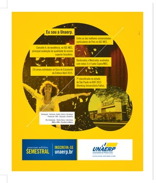 SÁBADO, 21 DE MAIO DE 2016
folklore.is
7ª classificada no estado
de São Paulo no RUF 2015
(Ranking Universitário Folha).
19 cursos estrelados no Guia do Estudante
da Editora Abril 2015.
Doutorados e Mestrados avaliados
com notas 5 e 4 pela Capes/MEC.
Conceito 4, de excelência, no IGC MEC,
principal avaliação de qualidade do ensino
superior brasileiro.
Entre as dez melhores universidades
particulares do País no IGC MEC.
Eu sou a Unaerp.
Graduação - Humanas, Saúde, Exatas e Tecnologia
Presencial / EAD - Educação a Distância
Pós-Graduação - Stricto Sensu / Lato Sensu
MBAs e MBIs / Residência Médica
processo seletivo
unaerp.br
INSCREEVAA-SE
 