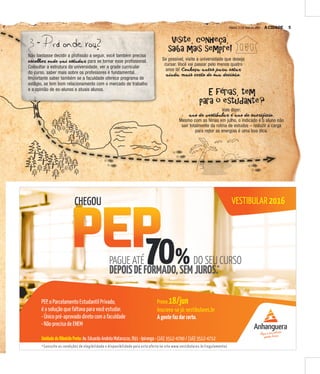 A CIDADE 5SÁBADO, 21 DE MAIO DE 2016 A CIDADSÁBADO, 21 DE MAIO DE 2016
Visite, conheça,
saiba mais sempre!
E férias, tem
para o estudante?
3 - Pra onde vou?
Se possível, visite a universidade que deseja
cursar. Você vai passar pelo menos quatro
anos lá! Conheça antes para estar
ainda mais certo de sua decisão.
Vale dizer:
ano de vestibular é ano de sacrifício.
Mesmo com as férias em julho, o indicado é o aluno não
sair totalmente da rotina de estudos – reduzir a carga
para repor as energias é uma boa dica.
Não bastasse decidir a profissão a seguir, você também precisa
escolher onde vai estudar para se tornar esse profissional.
Consultar a estrutura da universidade, ver a grade curricular
do curso, saber mais sobre os professores é fundamental.
Importante saber também se a faculdade oferece programa de
estágio, se tem bom relacionamento com o mercado de trabalho
e a opinião de ex-alunos e atuais alunos.
 