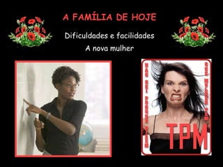 A FAMÍLIA DE HOJE Dificuldades e facilidades A nova mulher 